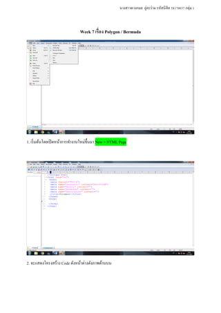 นางสาวดวงกมล ภู่อะร่าม รหัสนิสิต 58170037 กลุ่ม 1
Week 7 เรื่อง Polygon / Bermuda
1. เริ่มต้นโดยเปิดหน้าการทางานใหม่ขึ้นมา New > HTML Page
2. จะแสดงโครงสร้าง Code ดังหน้าต่างดังภาพด้านบน
 