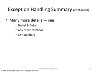 Exception Handling Summary  (continued) Many more details — see Deitel & Deitel Any other textbook C++ standard Exception Handling in C++ 