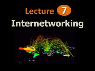 Lecture 7
Internetworking
 