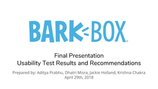 Final Presentation
Usability Test Results and Recommendations
Prepared by: Aditya Prabhu, Dhatri Misra, Jackie Holland, Krishna Chakra
April 29th, 2018
 