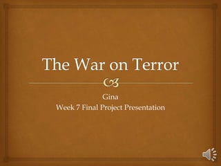 Gina
Week 7 Final Project Presentation
 