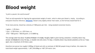Blood weight
"A pint's a pound, the world around!"
That's an old expression for figuring the approximate weight of water, ...