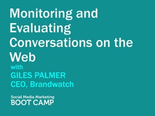 Monitoring and Evaluating Conversations on the Web with GILES PALMER CEO, Brandwatch 