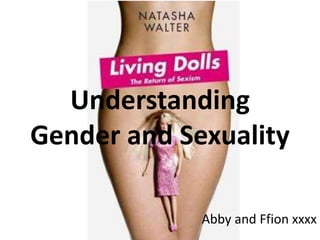 Understanding
Gender and Sexuality
Abby and Ffion xxxx
 