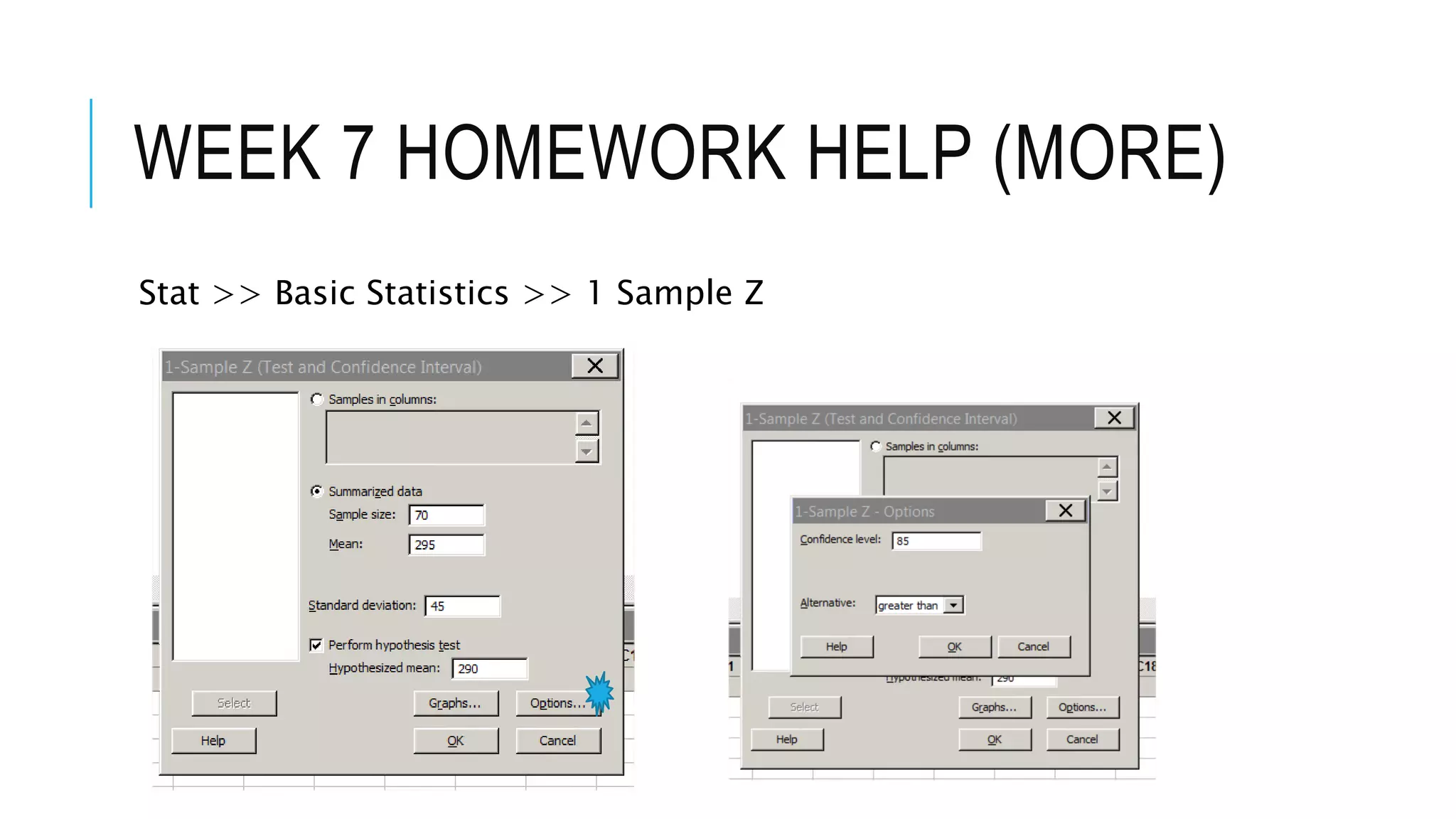 WEEK 7 HOMEWORK HELP (MORE)
Stat >> Basic Statistics >> 1 Sample Z
 