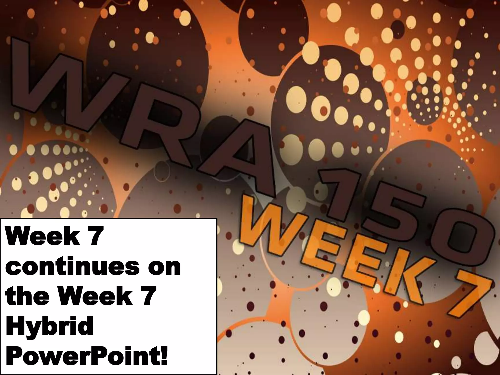 Week 7 continues on the Week 7Hybrid PowerPoint!