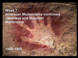 Week 7 American Modernisms continued Japanese and Brazilian Modernism  1950-1955 