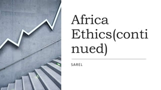 Africa
Ethics(conti
nued)
SAREL
 