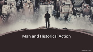 Man and Historical Action
Complied by : Dr. Ocon
 