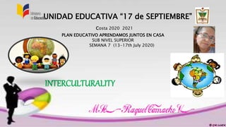 UNIDAD EDUCATIVA “17 de SEPTIEMBRE”
Costa 2020 2021
PLAN EDUCATIVO APRENDAMOS JUNTOS EN CASA
SUB NIVEL SUPERIOR
SEMANA 7 (13-17th July 2020)
INTERCULTURALITY
 