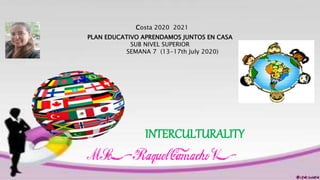 Costa 2020 2021
PLAN EDUCATIVO APRENDAMOS JUNTOS EN CASA
SUB NIVEL SUPERIOR
SEMANA 7 (13-17th July 2020)
INTERCULTURALITY
 