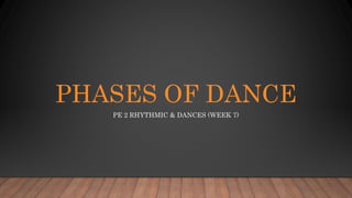 PHASES OF DANCE
PE 2 RHYTHMIC & DANCES (WEEK 7)
 