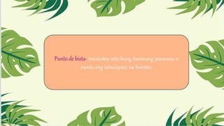 Punto de bista- tinutukoy nito kung kaninong pananaw o
punto ang isinalaysay na kwento.
 