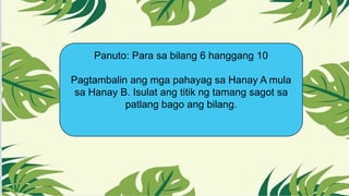 Panuto: Para sa bilang 6 hanggang 10
Pagtambalin ang mga pahayag sa Hanay A mula
sa Hanay B. Isulat ang titik ng tamang sagot sa
patlang bago ang bilang.
 
