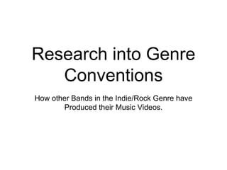 Research into Genre
Conventions
How other Bands in the Indie/Rock Genre have
Produced their Music Videos.
 
