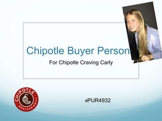 Chipotle Buyer Persona
For Chipotle Craving Carly
#PUR4932
 