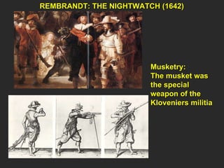 REMBRANDT: THE NIGHTWATCH (1642) Musketry: The musket was the special weapon of the Kloveniers militia 