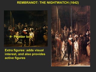 REMBRANDT: THE NIGHTWATCH (1642)    Powder boy  Extra figures: adds visual interest, and also provides active figures 