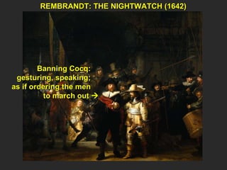 REMBRANDT: THE NIGHTWATCH (1642) Banning Cocq:  gesturing, speaking;  as if ordering the men  to march out   