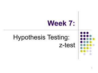 Week 7:
Hypothesis Testing:
               z-test


                        1
 