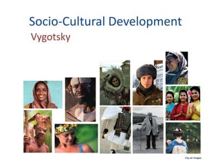 Socio-Cultural Development
Vygotsky




                             Clip art images
 