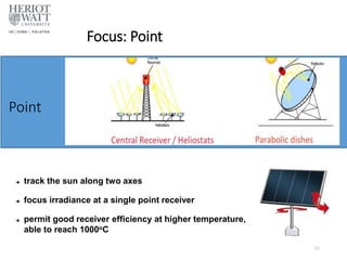 Focus: Point
Point
 track the sun along two axes
 focus irradiance at a single point receiver
 permit good receiver efficiency at higher temperature,
able to reach 1000oC
52
 
