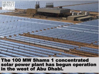 The 100 MW Shams 1 concentrated
solar power plant has begun operation
in the west of Abu Dhabi. 55
 