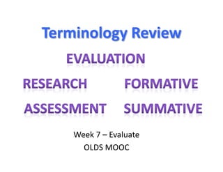 Terminology	
  Review	
  




     Week	
  7	
  –	
  Evaluate	
  	
  
       OLDS	
  MOOC	
  
 
