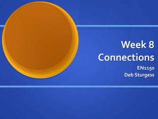 Week 8 Connections EN1150 Deb Sturgess 