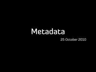 Metadata
25 October 2010
 