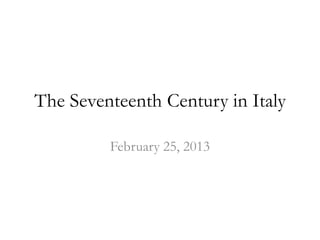 The Seventeenth Century in Italy
February 25, 2013
 
