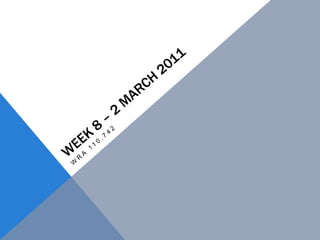 Week 8 – 2 March 2011 WRA 110.742 