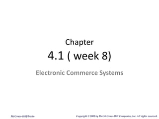 Chapter 4.1  ( week 8) Electronic Commerce Systems McGraw-Hill/Irwin Copyright   © 2009 by The McGraw-Hill Companies, Inc. All rights reserved. 