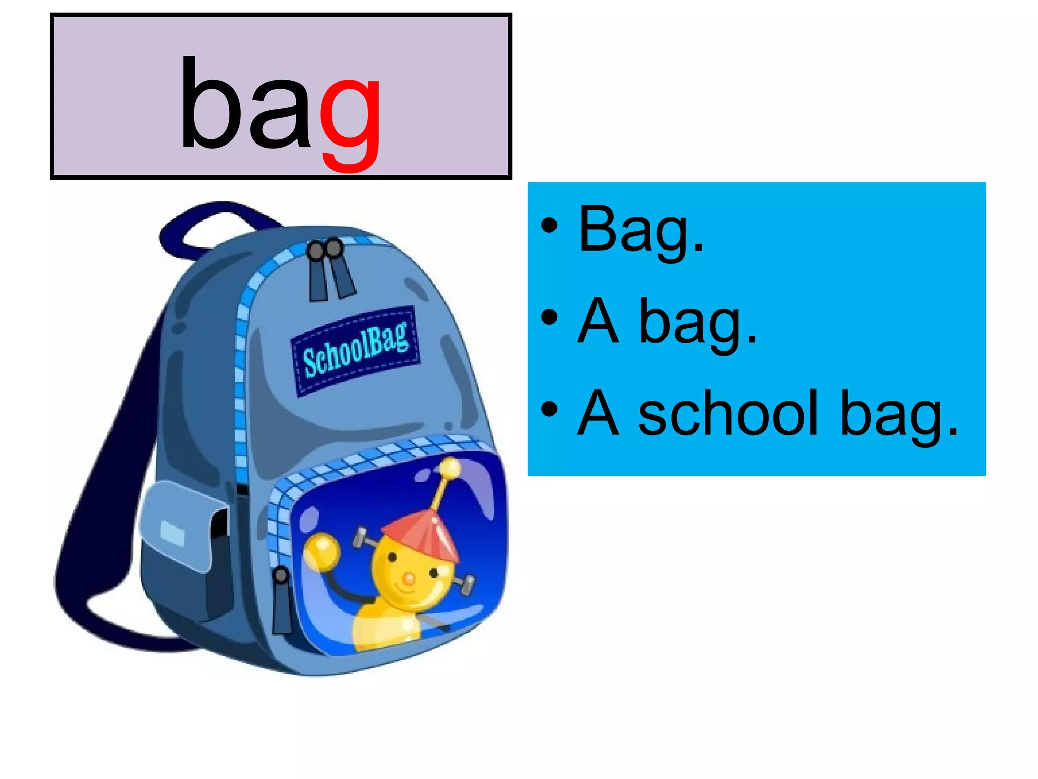 ba g Bag. A bag. A school bag. 