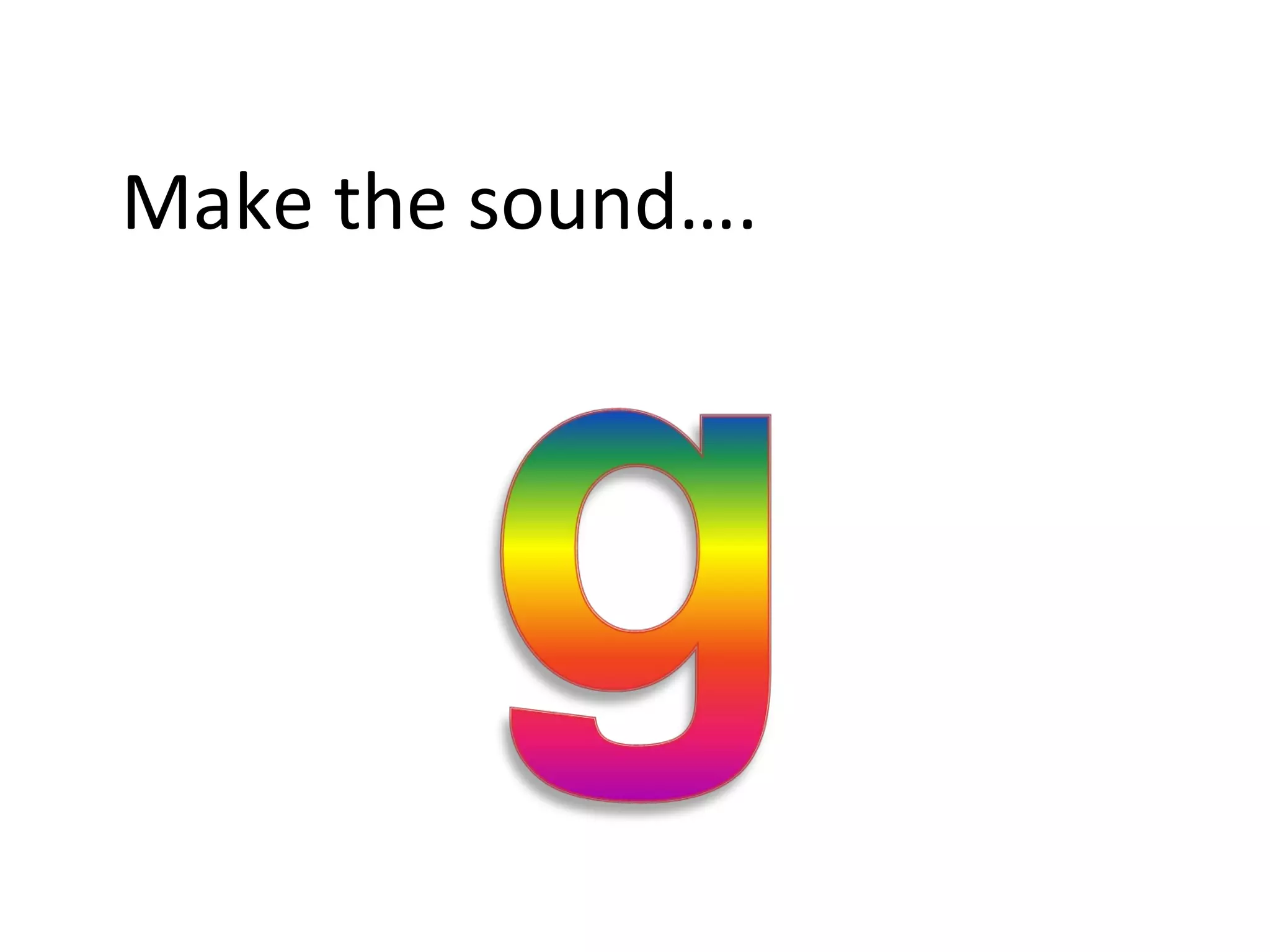 Make the sound…. 