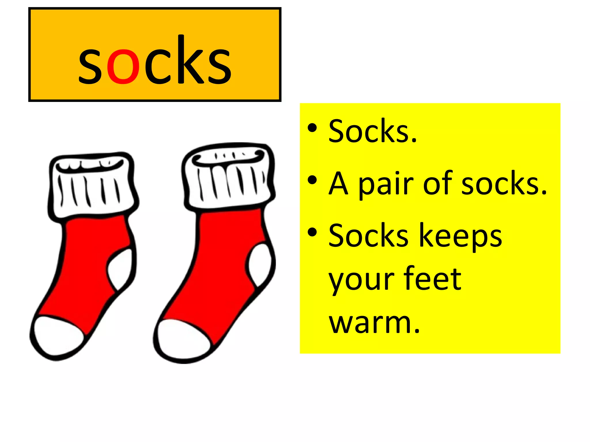 s o cks Socks. A pair of socks. Socks keeps your feet warm. 