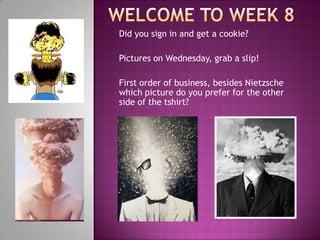 Did you sign in and get a cookie?

Pictures on Wednesday, grab a slip!

First order of business, besides Nietzsche
which picture do you prefer for the other
side of the tshirt?
 