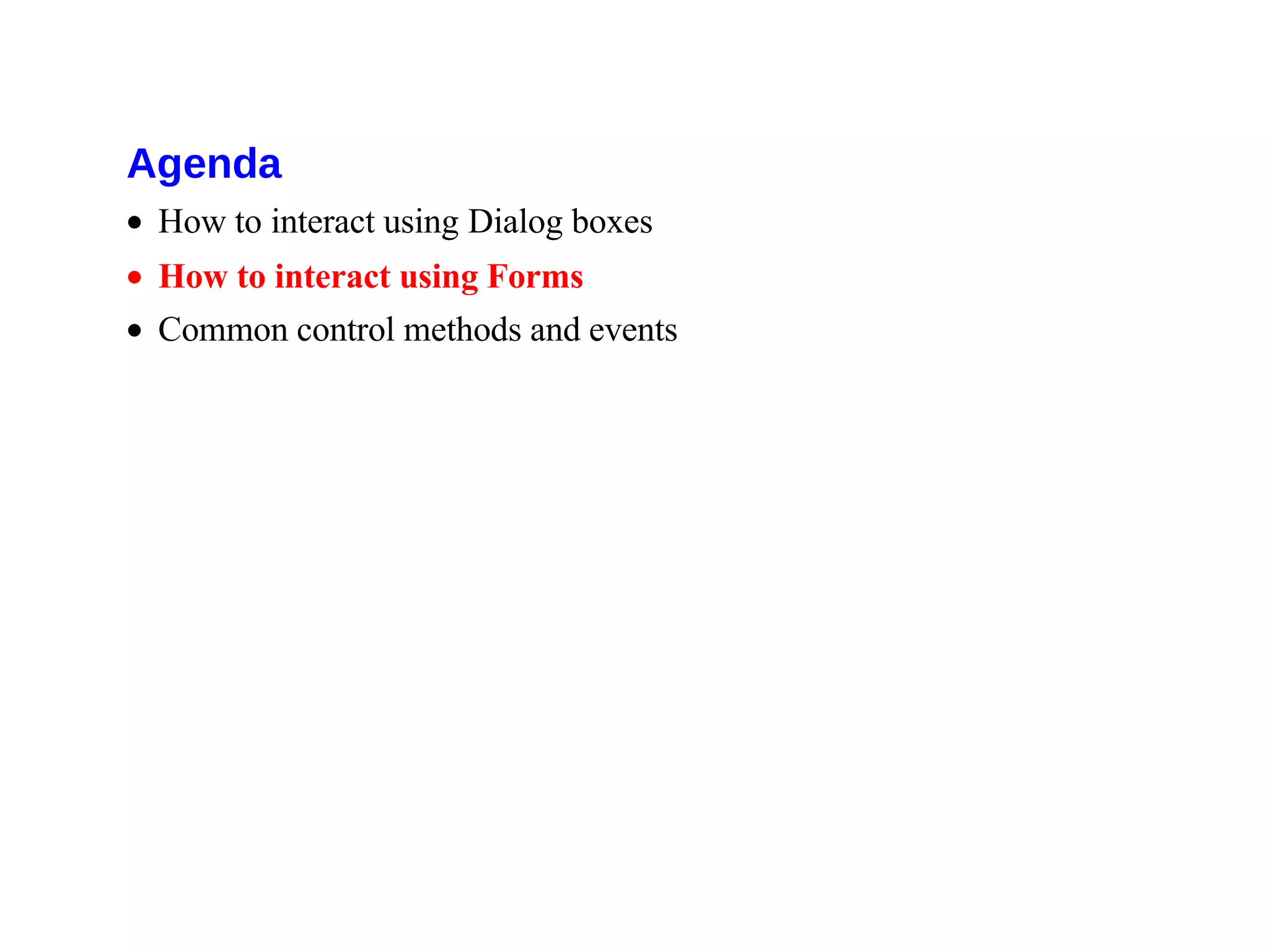 Agenda
• How to interact using Dialog boxes
• How to interact using Forms
• Common control methods and events
 