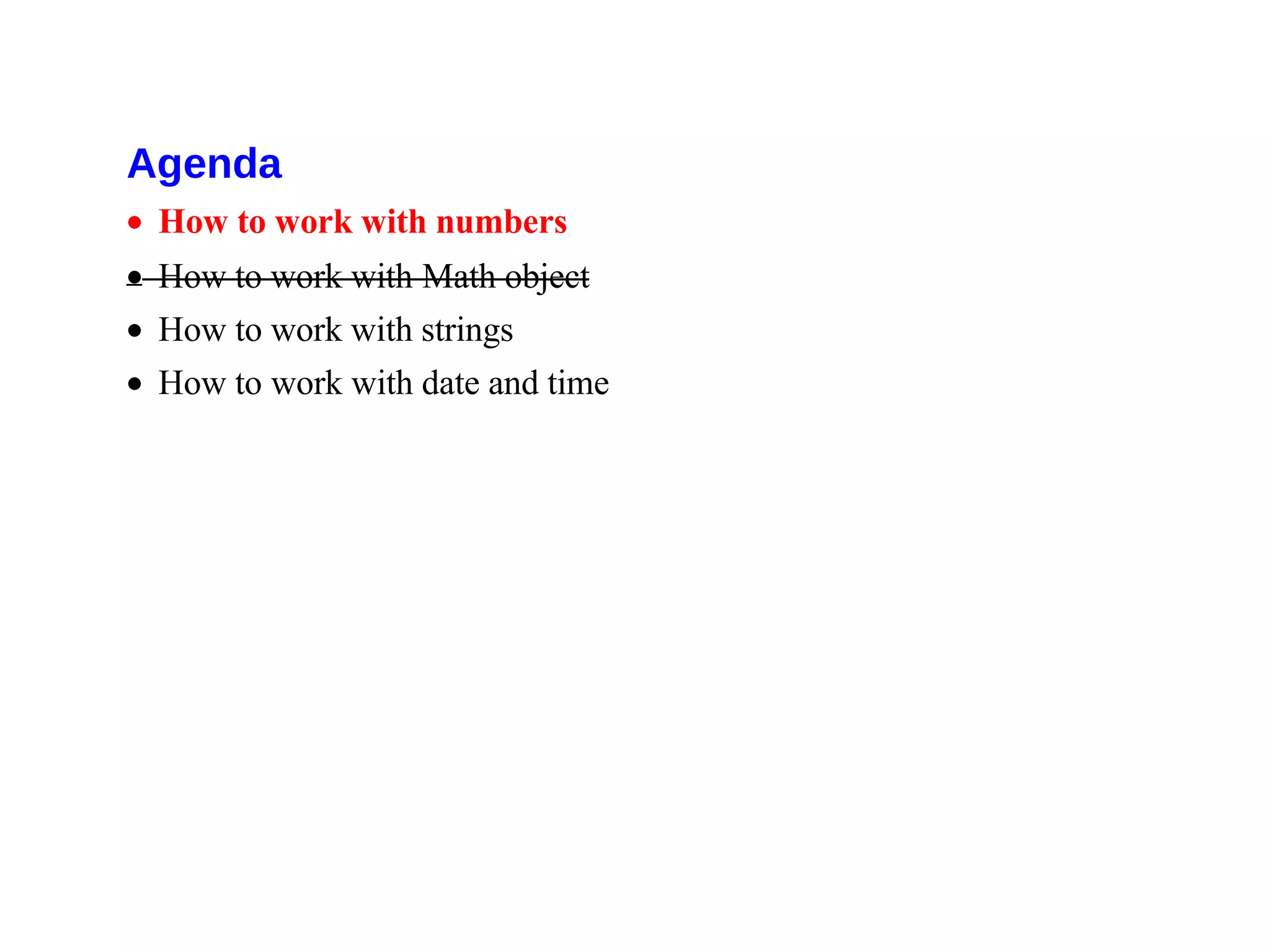Agenda
• How to work with numbers
• How to work with Math object
• How to work with strings
• How to work with date and time
 
