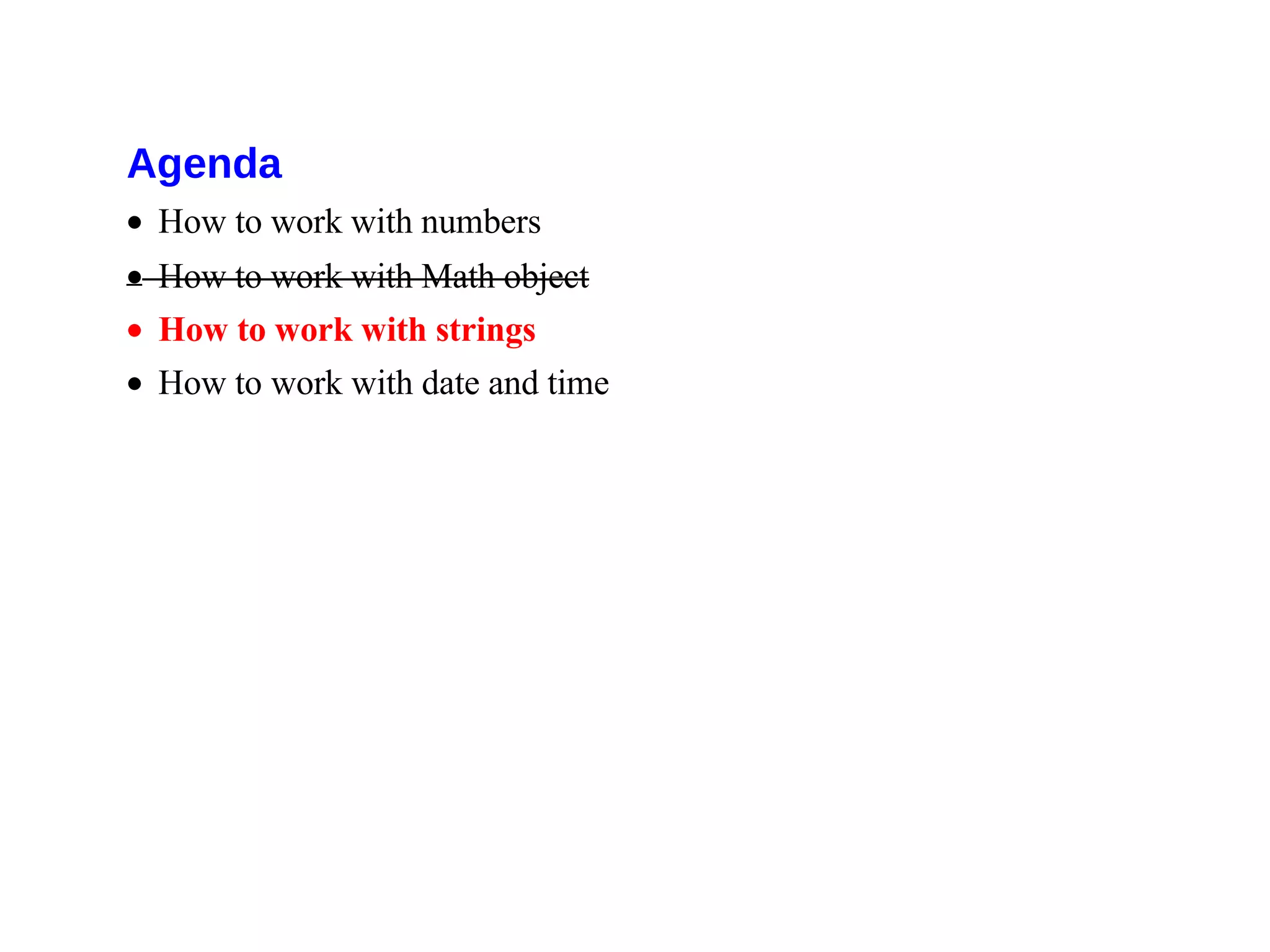 Agenda
• How to work with numbers
• How to work with Math object
• How to work with strings
• How to work with date and time
 