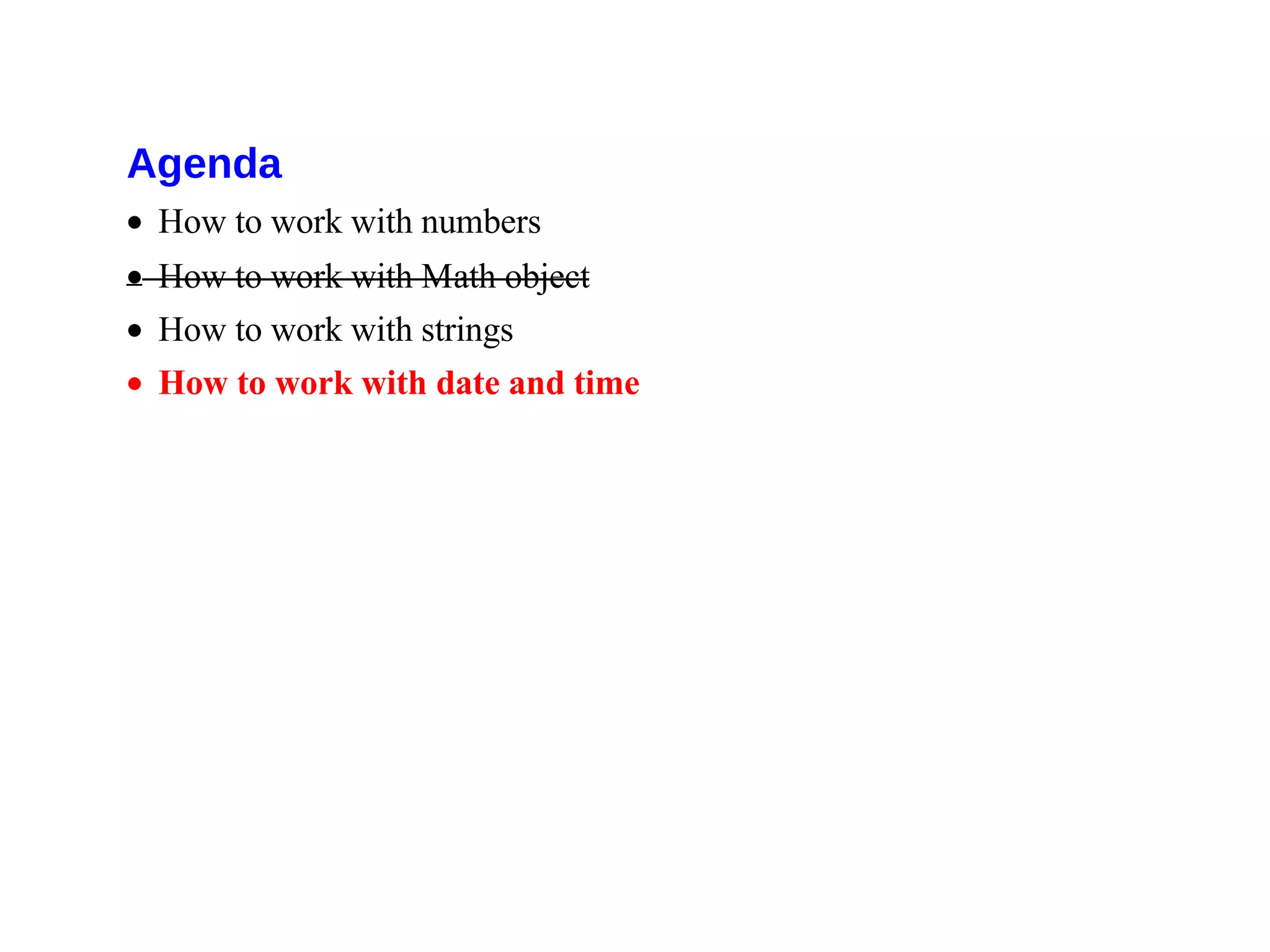Agenda
• How to work with numbers
• How to work with Math object
• How to work with strings
• How to work with date and time
 
