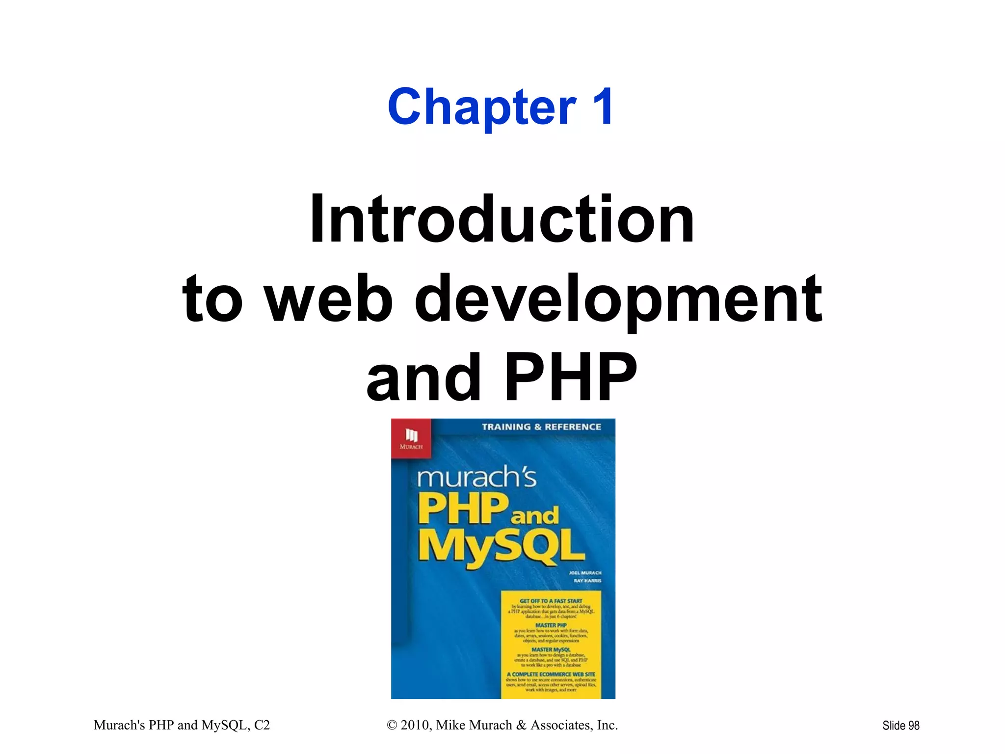 Chapter 1

                Introduction
            to web development
                  and PHP



Murach's PHP and MySQL, C2   © 2010, Mike Murach & Associates, Inc.   Slide 98
 