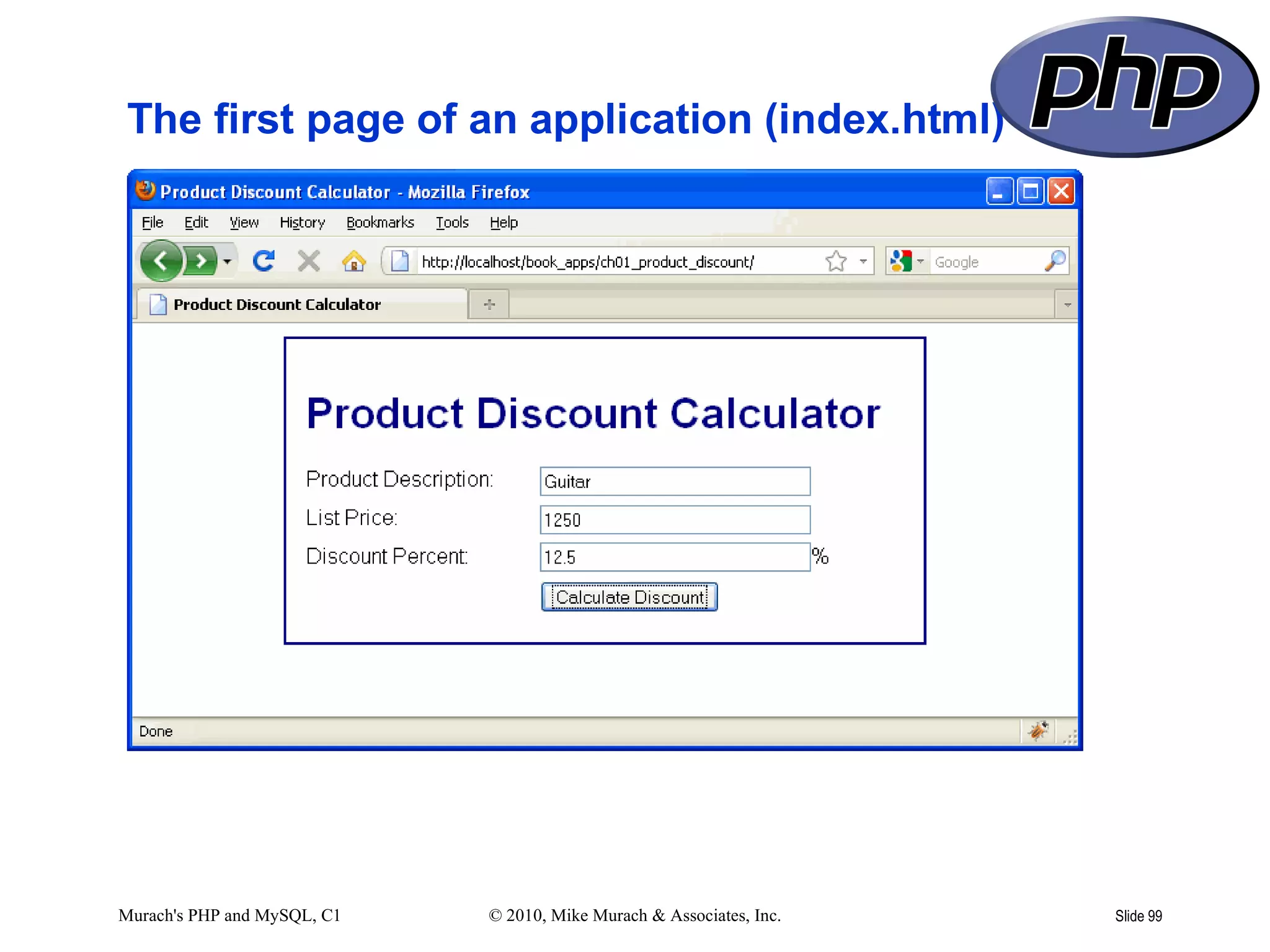 The first page of an application (index.html)




Murach's PHP and MySQL, C1   © 2010, Mike Murach & Associates, Inc.   Slide 99
 