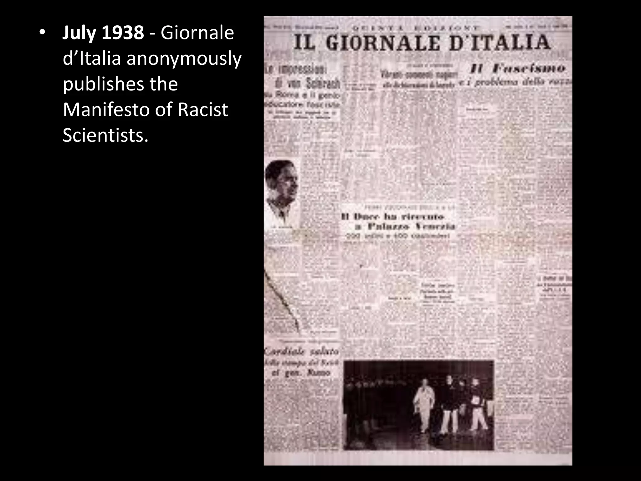• July 1938 - Giornale
  d’Italia anonymously
  publishes the
  Manifesto of Racist
  Scientists.
 