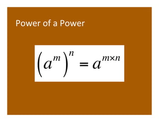Power	
  of	
  a	
  Power	
  


                 n
        ( a    m
                   )     =a     m!n
 