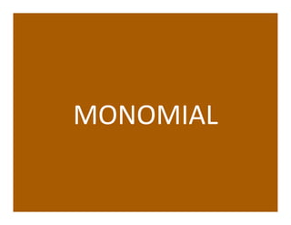 MONOMIAL	
  
 