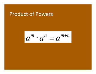 Product	
  of	
  Powers	
  


            m        n        m+n
         a !a = a
 