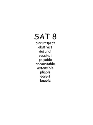 SAT 8
circumspect
  abstract
  defunct
  succinct
  palpable
accountable
 ostensible
   pliable
   adroit
   bauble
 