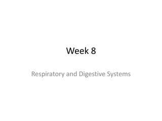 Week 8

Respiratory and Digestive Systems
 