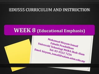 EDU555 CURRICULUM AND INSTRUCTION
WEEK 8 (Educational Emphasis)
 